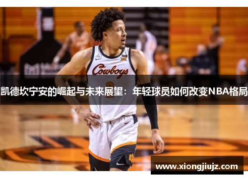 凯德坎宁安的崛起与未来展望：年轻球员如何改变NBA格局
