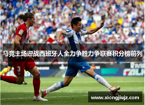 马竞主场迎战西班牙人全力争胜力争联赛积分榜前列