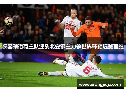 德容领衔荷兰队迎战北爱尔兰力争世界杯预选赛首胜